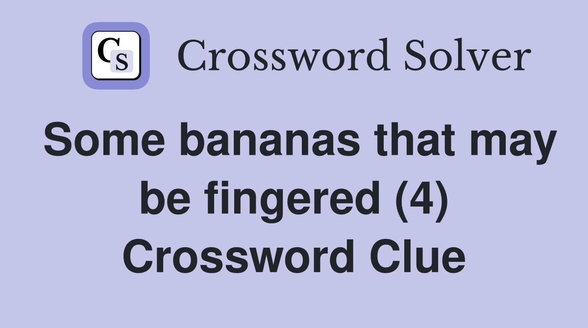 Some bananas that may be fingered (4) Crossword Clue Answers Crossword Solver